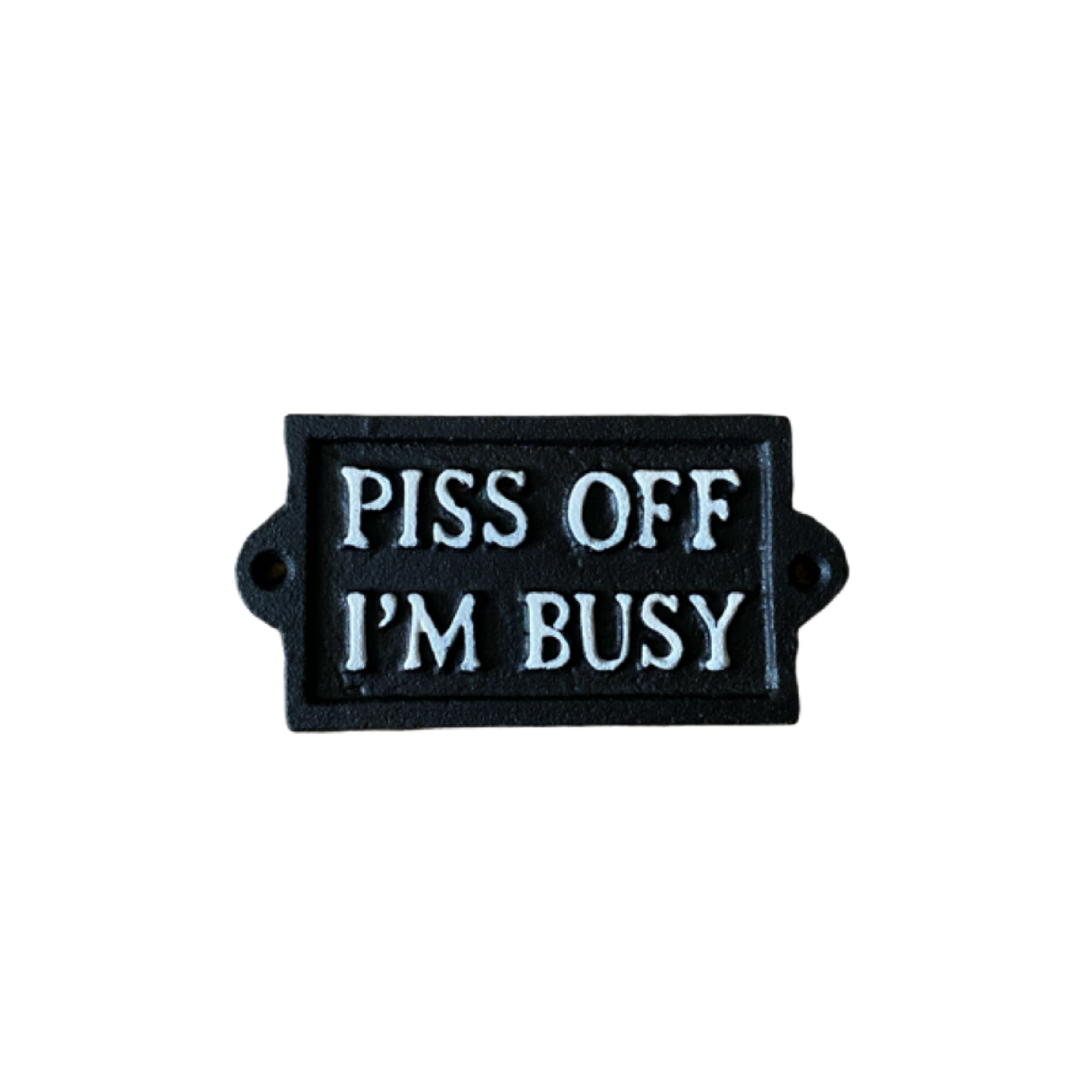 Cast Iron ‘Piss Off I’m busy’ Sign