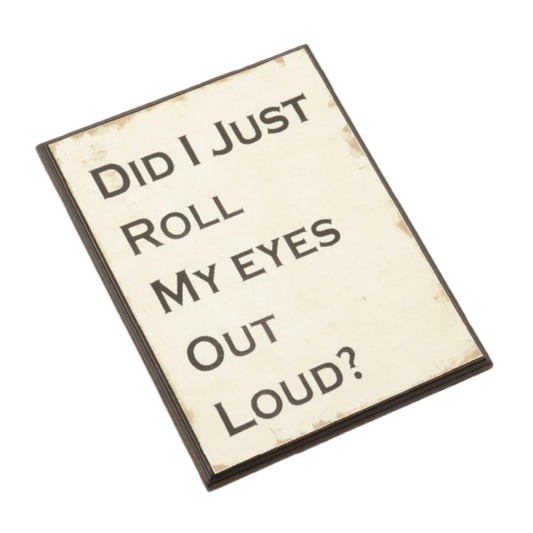 Did I Just Roll Your Eyes Wooden Sign